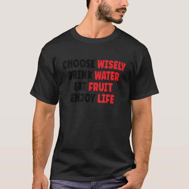 Choose Wisely Drink Water Eat Fruit Enjoy Life 1 T-Shirt (Front)