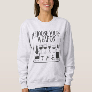 Choose Your Weapon Funny Wine Lover Drinker Sweatshirt