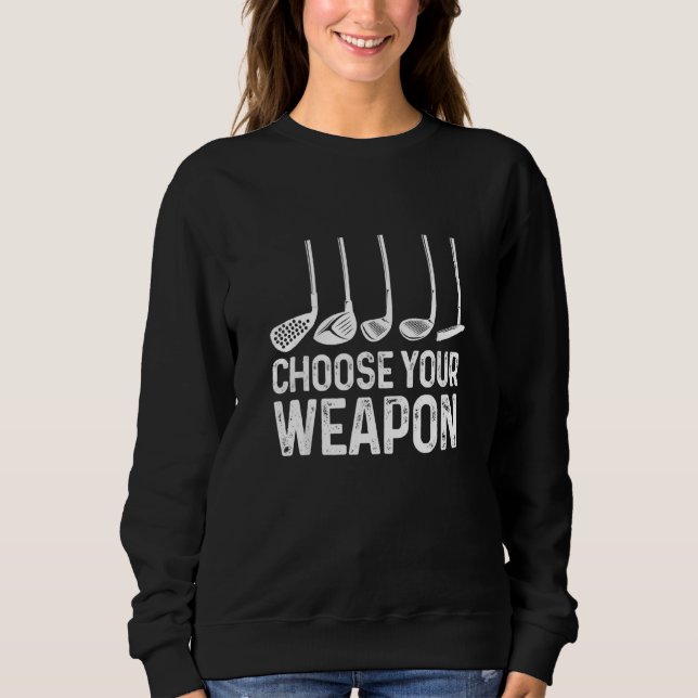 Choose Your Weapon Golf Golfer Sweatshirt (Front)