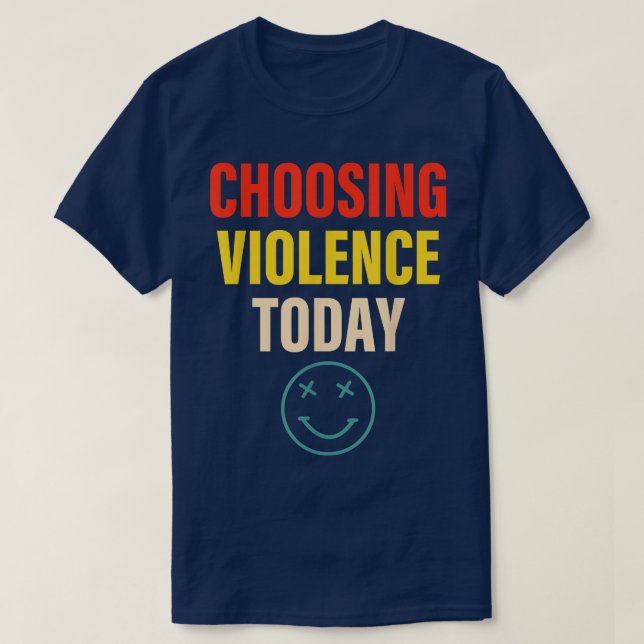 Choosing Violence Today Apparel  T-Shirt (Design Front)