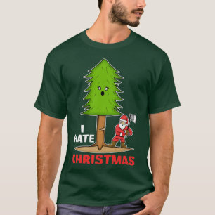 Chop down the fir tree I Hate Christmas Santa Clau T-Shirt