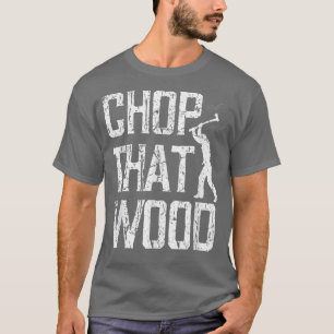 Chop That Wood Motivational Fitness Workout Gym  T-Shirt
