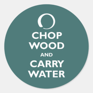 Chop Wood and Carry Water Classic Round Sticker