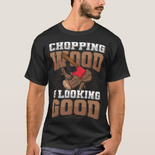 Chopping wood & looking good Quote for a Chainsaw  T-Shirt