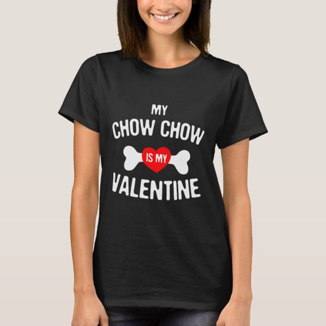 Chow Chow Is My Valentine Chow Chow Dog  T-Shirt (Front)