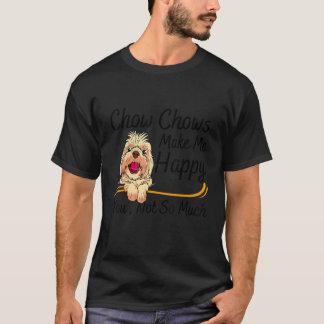 Chow Chows Make Me Happy You Not So Much T-Shirt