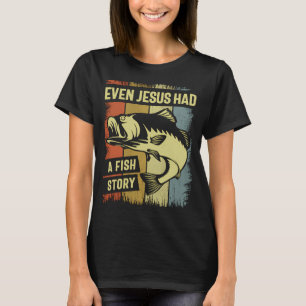 Christian Bass Fishing - Even Jesus Had a Fish Sto T-Shirt