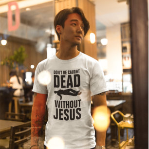 Christian - DON'T BE CAUGHT DEAD WITHOUT JESUS T-Shirt
