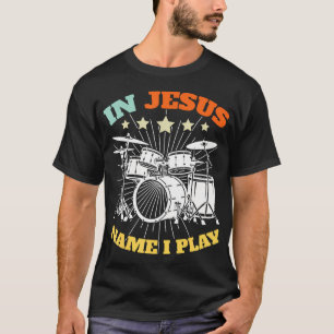 Christian Drummer Jesus Name I Play Drums God Drum T-Shirt