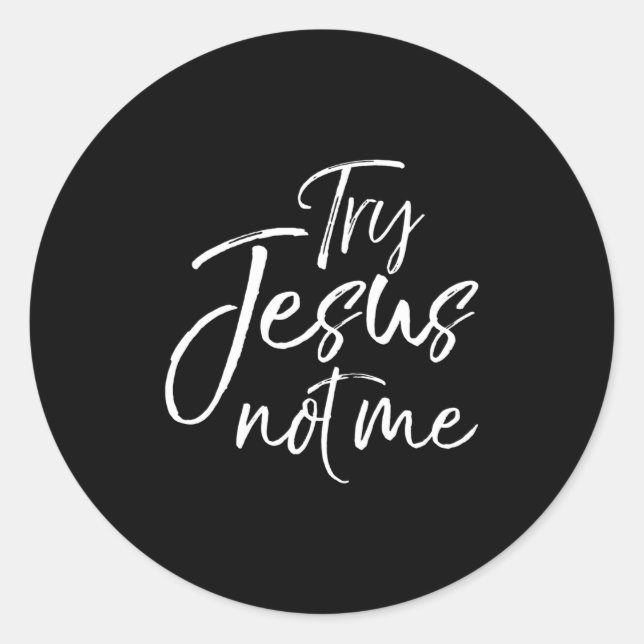 Christian Faith Quote Funny Jesus Try Jesus Not Me Classic Round Sticker (Front)