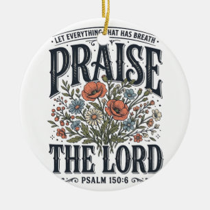 Christian Floral Praise the Lord Psalm 150_6 Ceramic Ornament