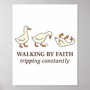 Christian Goose Walking By Faith Tripng Constantly Poster