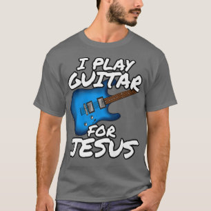 Christian Guitarist, I Play Guitar For Jesus, Wors T-Shirt