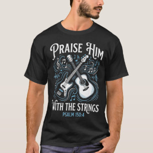 Christian Guitarist Praise Him With The Strings T-Shirt