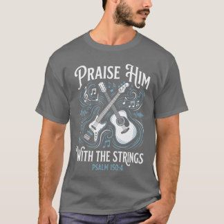 Christian Guitarist Praise Him withhe Strings girl T-Shirt