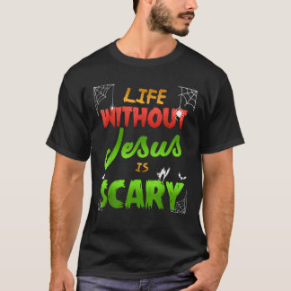 Christian Halloween Life Without Jesus Is Scary T T-Shirt
