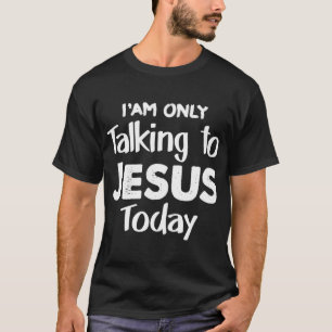 Christian I'am Talking to Jesus Today Christus Jes T-Shirt