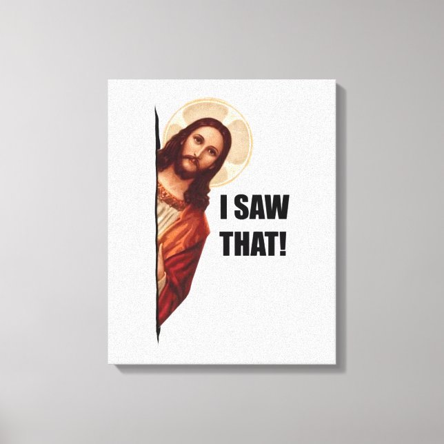Christian Jesus is Watching you, Jesus I Saw That Canvas Print (Front)