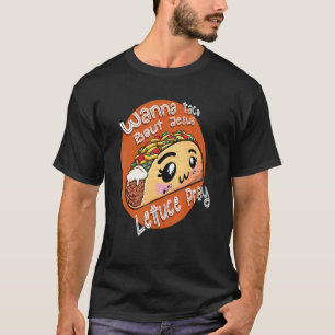 Christian Mark Wanna Taco Bout Jesus Lettuce Pray T-Shirt