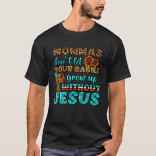Christian Mommas Don t Let Babies Grow Without Jes T-Shirt
