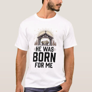 Christian Nativity He Was Born For Me T-Shirt