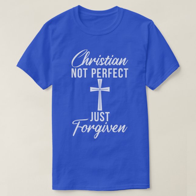Christian not perfect just forgiven Jesus God Reli T-Shirt (Design Front)