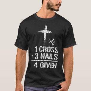 Christian Quote Forgiven 1 Cross + 3 Nails 4 Given T-Shirt