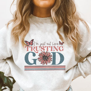 Christian Quote I am out Here trusting God Sweatshirt