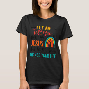 Christian Rainbow Let Me Tell You About My Jesus  T-Shirt