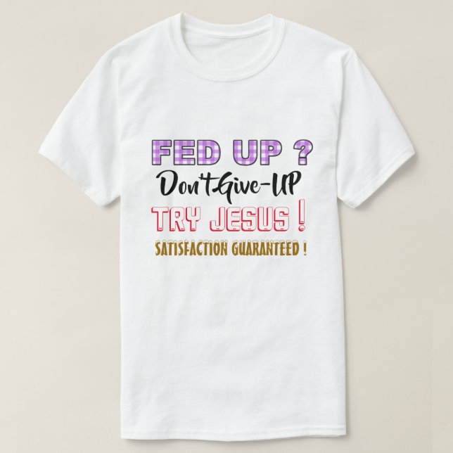 Christian Tshirt - Fed Up - Dont Give-Up Try Jesus (Design Front)
