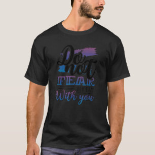 Christianity Do Not Fear For I Am With You Christi T-Shirt