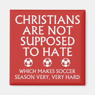 Christians Are Not Supposed To Hate Soccer Magnet