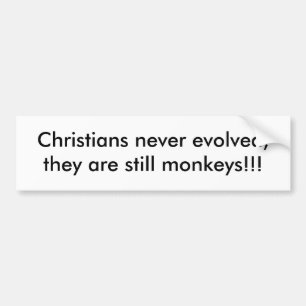 Christians never evolved, they are still monkey... bumper sticker