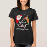 Christmas Be Nice To The Chef Santa Is Watching T-Shirt<br><div class="desc">Christmas Be Nice To The Chef Santa Is Watching</div>