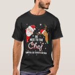 Christmas Be Nice To The Chef Santa Is Watching T-Shirt<br><div class="desc">Christmas Be Nice To The Chef Santa Is Watching</div>