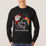Christmas Be Nice To The Chef Santa Is Watching T-Shirt<br><div class="desc">Christmas Be Nice To The Chef Santa Is Watching</div>
