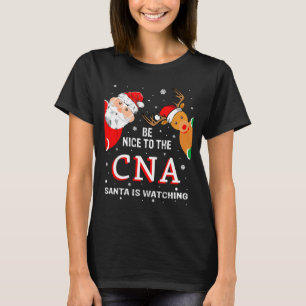 Christmas Be Nice To The Cna Santa Is Watching  T-Shirt