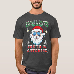Christmas Be Nice To The Lunch Lady Santa Is Watch T-Shirt