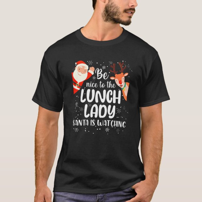 Christmas Be Nice To The Lunch Lady Santa Is Watch T-Shirt (Front)