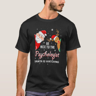 Christmas Be Nice To The Psychologist Santa Is Wat T-Shirt