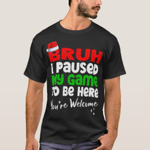 Christmas Bruh I Paused My Game To Be Here You'Re T-Shirt