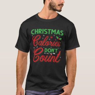 Christmas Calories Don t Count Christmas Ugly T-Shirt