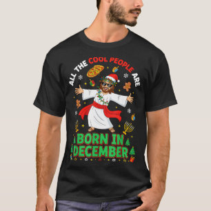 Christmas Cool People Are Born In December Jesus B T-Shirt