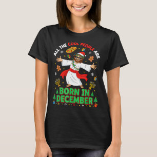 Christmas Cool People Are Born In December Jesus B T-Shirt