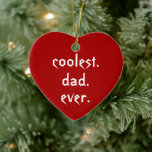 Christmas Coolest Dad Ever Red Father Ceramic Ornament<br><div class="desc">This funny and sweet heart shaped Christmas ornament has the text: coolest dad ever. Perfect for the coolest father you know. Customize the text to say daddy,  pop,  etc.</div>