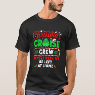 Christmas Cruise Crew Most Likely To Be Left At Ho T-Shirt