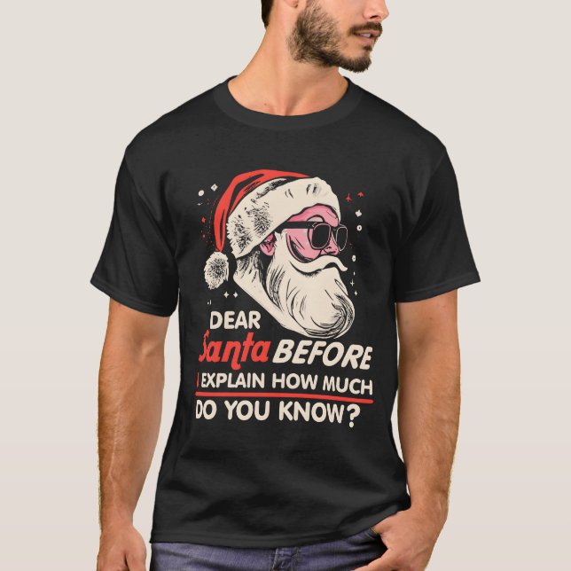Christmas Dear Santa Before I Eplain How Much Do f T-Shirt (Front)