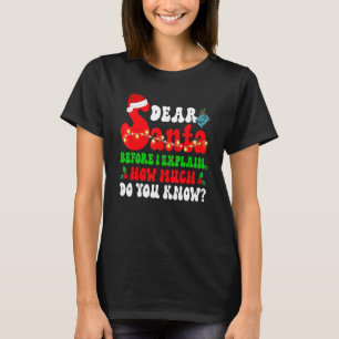 Christmas Dear Santa Before I Explain How Much Do  T-Shirt
