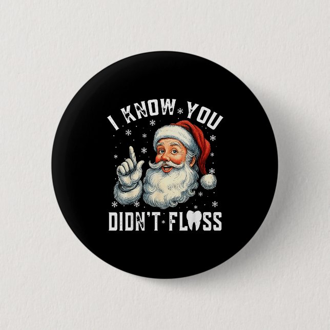 Christmas Dental Funny Santa I Know You Didn't Flo 2 Inch Round Button (Front)