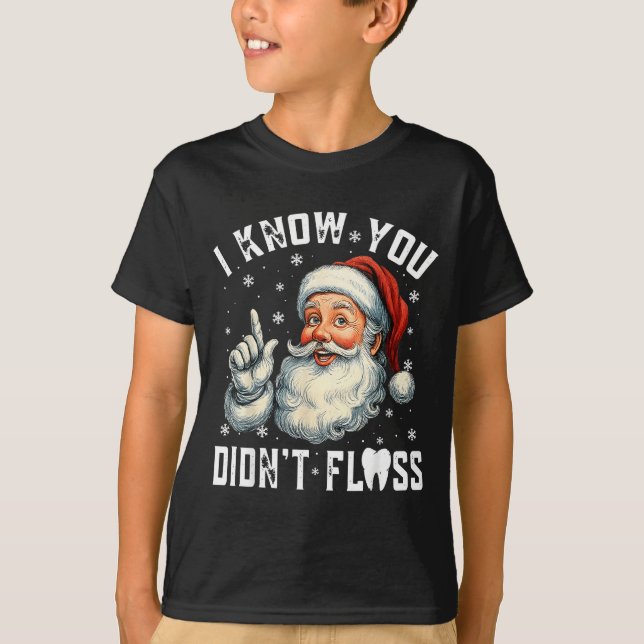 Christmas Dental Funny Santa I Know You Didn't Flo T-Shirt (Front)